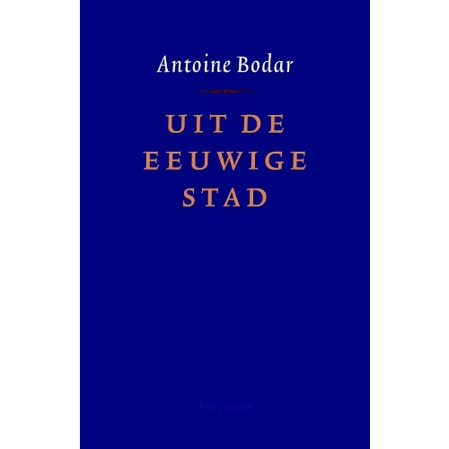 Antoine Bodar - Boek - UIT DE EEUWIGE STAD Antoine Bodar - Boek - UIT DE EEUWIGE STAD