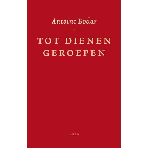 Antoine Bodar - Boek - TOT DIENEN GEROEPEN Antoine Bodar - Boek - TOT DIENEN GEROEPEN