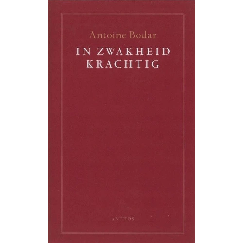 Antoine Bodar - Boek - IN ZWAKHEID KRACHTIG Antoine Bodar - Boek - IN ZWAKHEID KRACHTIG